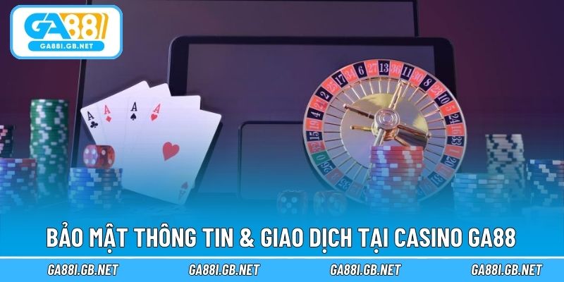 Bảo mật thông tin & giao dịch tại casino GA88