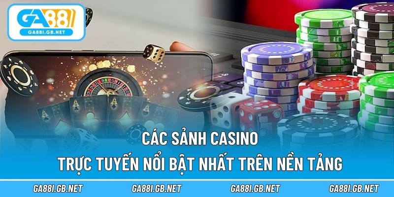 Các sảnh casino trực tuyến nổi bật nhất trên nền tảng