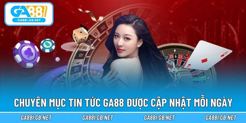Chuyên mục tin tức GA88 được cập nhật mỗi ngày