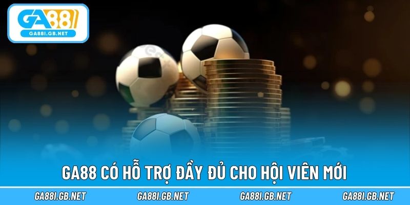 GA88 có hỗ trợ đầy đủ cho hội viên mới