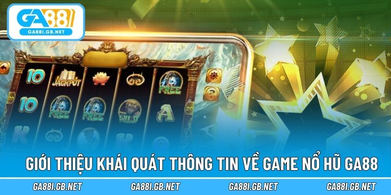 Giới thiệu khái quát thông tin về game nổ hũ GA88