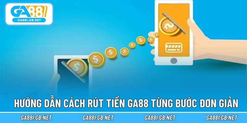 Hướng dẫn cách rút tiền GA88 từng bước đơn giản