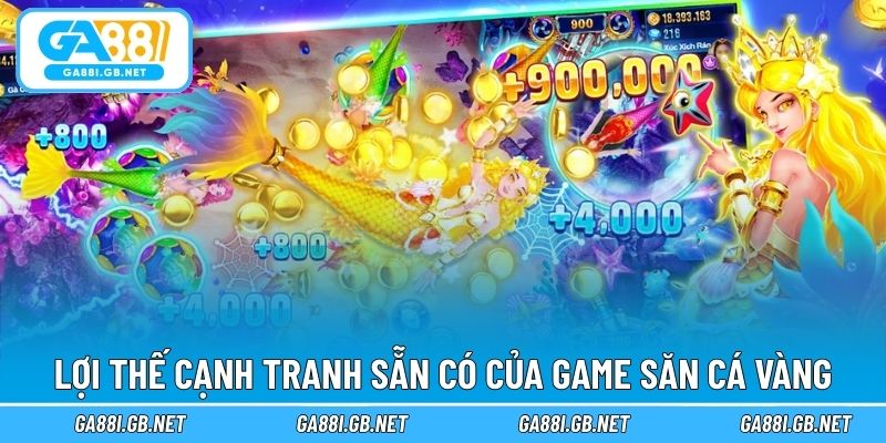 Lợi thế cạnh tranh sẵn có của game săn cá vàng