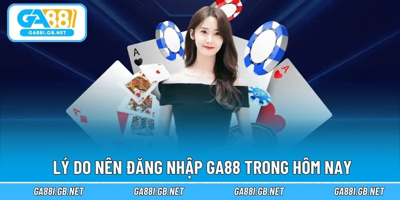 Lý do nên đăng nhập GA88 trong hôm nay