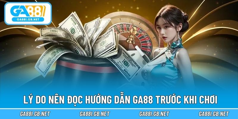 Lý do nên đọc hướng dẫn GA88 trước khi chơi