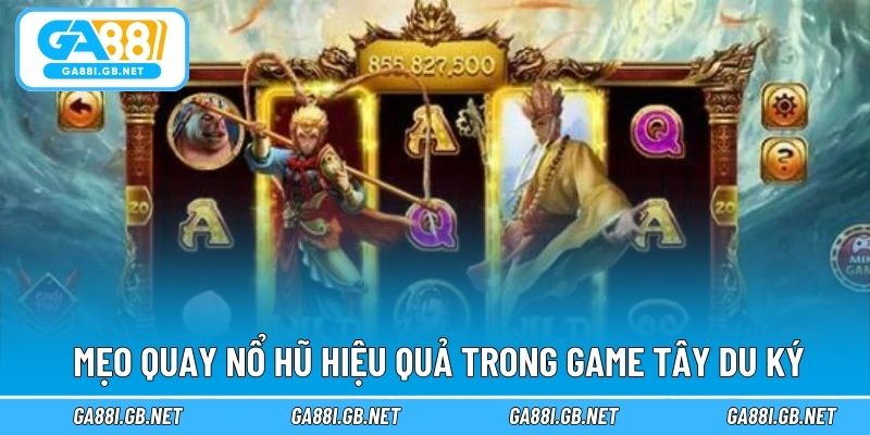 Mẹo quay nổ hũ hiệu quả trong game Tây Du Ký