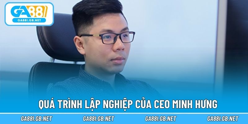 Quá trình lập nghiệp của CEO Minh Hưng
