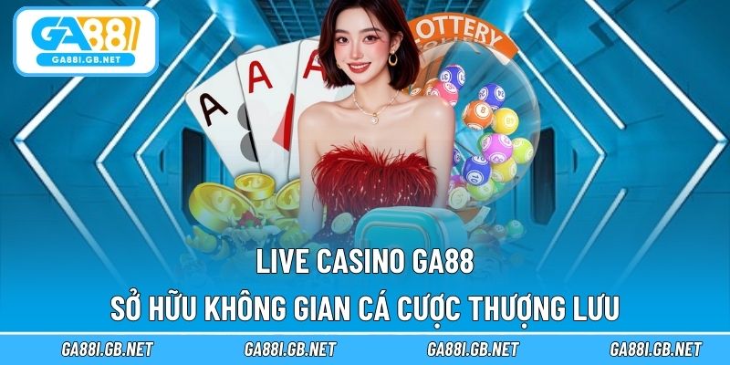 Live casino GA88 sở hữu không gian cá cược thượng lưu